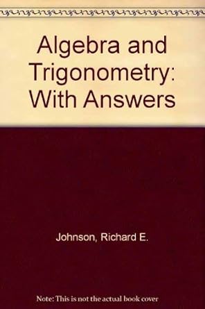 algebra and trigonometry with answers 1st edition richard e johnson 0201034239, 978-0201034233