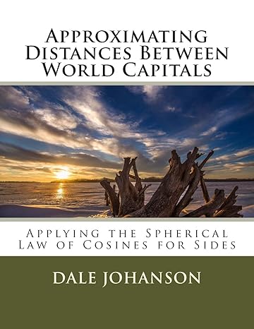 approximating distances between world capitals applying the spherical law of cosines for sides 1st edition