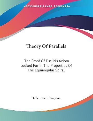 theory of parallels the proof of euclids axiom looked for in the properties of the equiangular spiral 1st