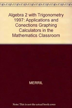 algebra 2 with trigonometry applications and conections graphing calculators in the mathematics classroom 1st