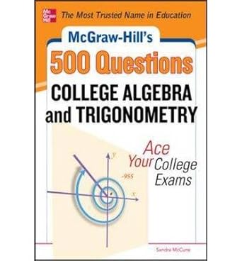 mcgraw hills 500 college algebra and trigonometry questions ace your college exams common 1st edition by