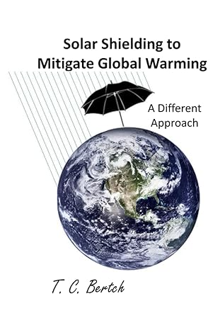 solar shielding to mitigate global warming a different approach 1st edition t c bertch 979-8377346531