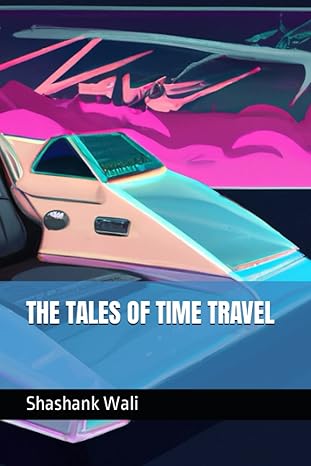 the tales of time travel 1st edition shashank m wali 979-8389444348