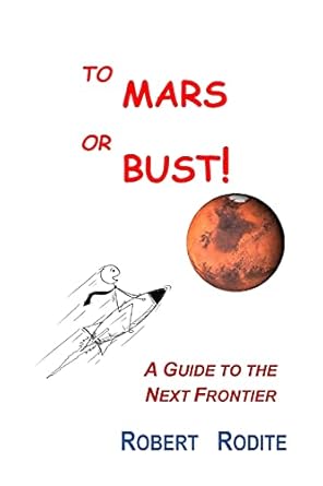 to mars or bust a guide to the next frontier 1st edition robert rodite 979-8510614046
