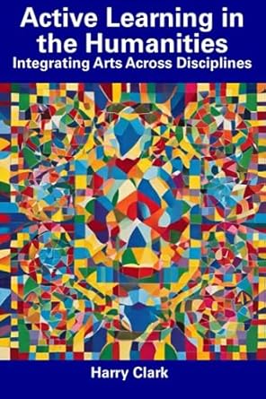 active learning in the humanities integrating arts across disciplines 1st edition harry clark 979-8857260500