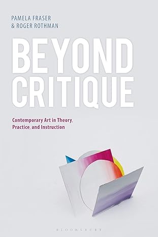 beyond critique contemporary art in theory practice and instruction 1st edition pamela fraser ,roger rothman