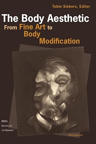 the body aesthetic from fine art to body modification 1st paperback edition tobin anthony siebers 0472086731,