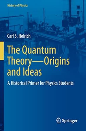 the quantum theory origins and ideas a historical primer for physics students 1st edition carl s helrich