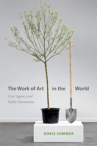 the work of art in the world civic agency and public humanities 1st edition doris sommer 0822355868,