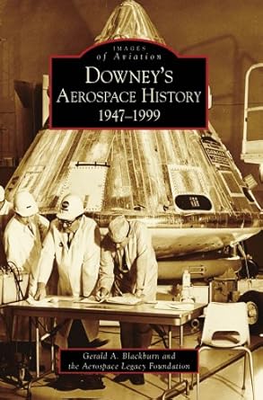 downey s aerospace history 1947 1999 1st edition gerald a. blackburn ,aerospace legacy foundation 0738569534,