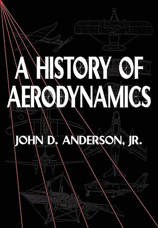 a history of aerodynamics and its impact on flying machines new edition john d. anderson jr. ,michael j.