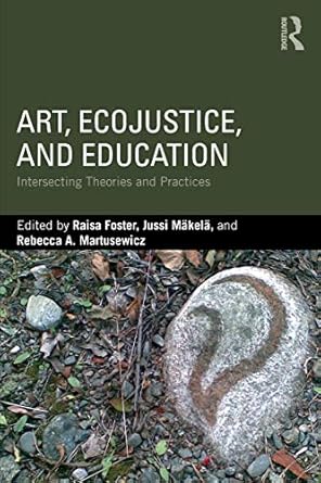 art ecojustice and education intersecting theories and practices 1st edition raisa foster ,jussi makela