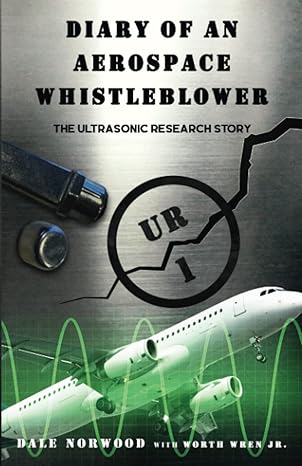 diary of an aerospace whistleblower the ultrasonic research story 1st edition dale norwood ,worth wren jr.