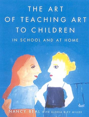 the art of teaching art to children in school and at home 1st edition nancy beal ,gloria bley miller