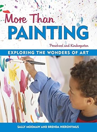 more than painting exploring the wonders of art in preschool and kindergarten 1st edition sally moomaw