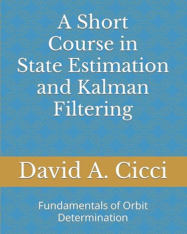 a short course in state estimation and kalman filtering fundamentals of orbit determination 1st edition david