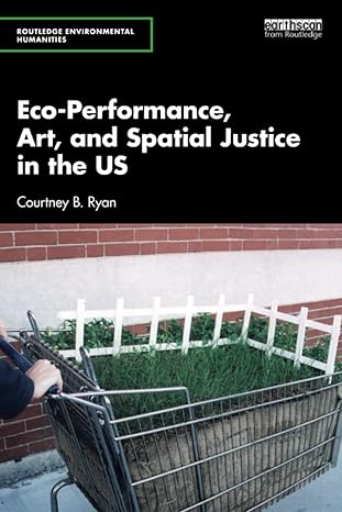 eco performance art and spatial justice in the us 1st edition courtney b. ryan 1032067705, 978-1032067704