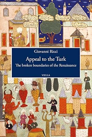 appeal to the turk the broken boundaries of the renaissance 1st edition giovanni ricci 8867289918,