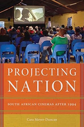 projecting nation south african cinemas after 1994 1st edition cara moyer-duncan 1611863635, 978-1611863635