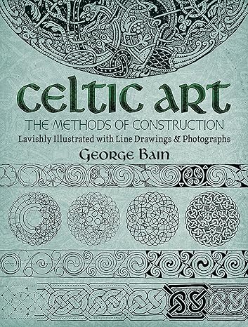 celtic art the methods of construction 1st edition george bain 9780486229232, 978-0880297837