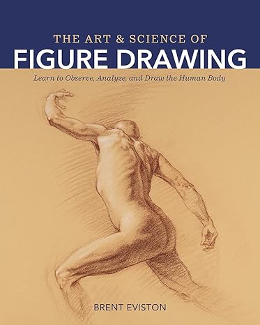 the art and science of figure drawing learn to observe analyze and draw the human body 1st edition brent