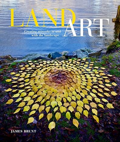 land art creating artworks in and with the landscape 1st edition james brunt 076436605x, 978-0764366055