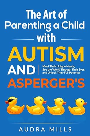 the art of parenting a child with autism and asperger s 1st edition audra mills 979-8218160098