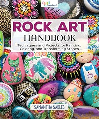 rock art handbook techniques and projects for painting coloring and transforming stones over 30 step by step