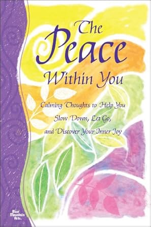 the peace within you calming thoughts to help you slow down let go and discover your inner joy 1st edition