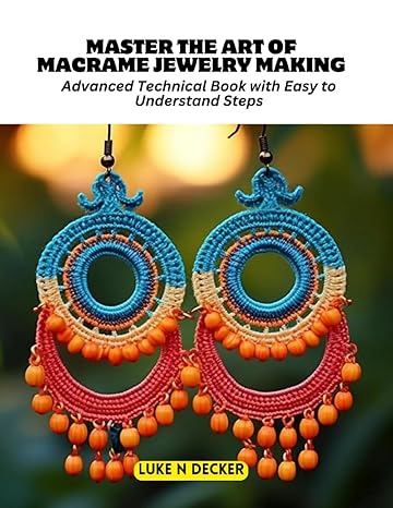 master the art of macrame jewelry making advanced technical book with easy to understand steps 1st edition