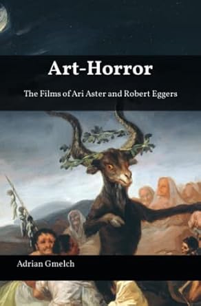 art horror the films of ari aster and robert eggers 1st edition adrian gmelch 979-8364720719