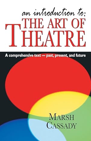 an introduction to the art of theatre a comprehensive text past present and future 1st edition marsh cassady