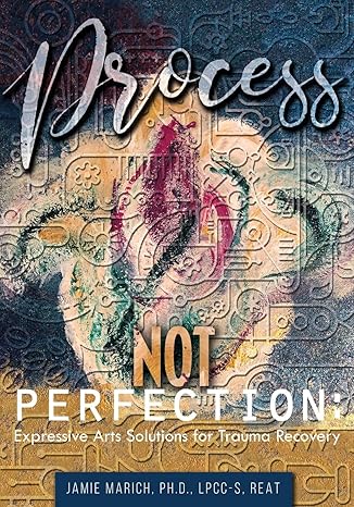 process not perfection expressive arts solutions for trauma recovery 1st edition jamie marich 1733703004,