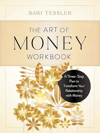 the art of money workbook a three step plan to transform your relationship with money workbook edition bari