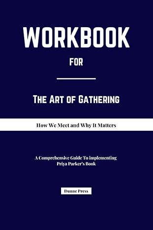 workbook for the art of gathering how we meet and why it matters a comprehensive guide to implementing priya