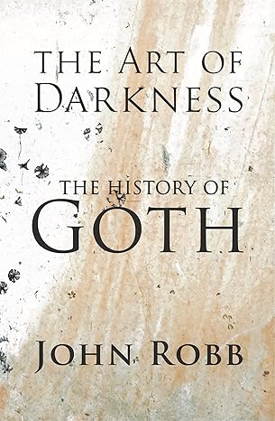 the art of darkness the history of goth 1st edition john robb 1526173204, 978-1526173201