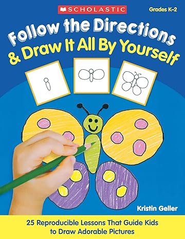 follow the directions and draw it all by yourself 25 reproducible lessons that guide kids to draw adorable