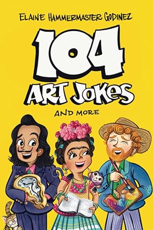 104 art jokes and more more art jokes that educate 1st edition elaine hammermaster godinez 0977320545,