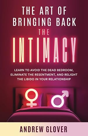 the art of bringing back the intimacy learn to avoid the dead bedroom eliminate the resentment and relight