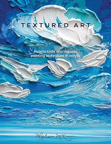 textured art palette knife and impasto painting techniques in acrylic 1st edition melissa mckinnon