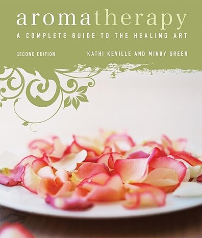 aromatherapy a complete guide to the healing art an essential oils book 2nd edition kathi keville ,mindy