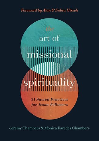 the art of missional spirituality 31 sacred practices for jesus followers 1st edition jeremy chambers and