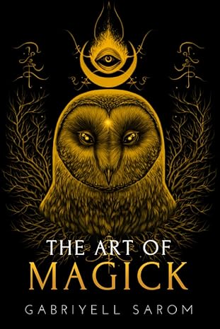 the art of magick the mystery of deep magick and divine rituals 1st edition gabriyell sarom 979-8644804733