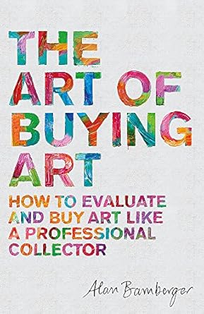 the art of buying art how to evaluate and buy art like a professional collector 1st edition alan bamberger