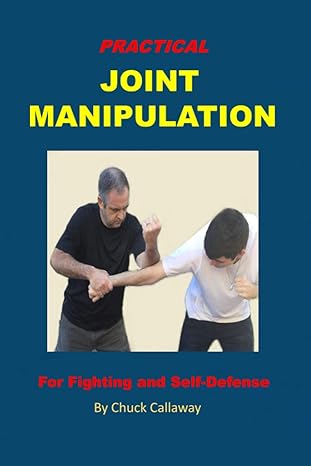 practical joint manipulation for fighting and self defense 1st edition chuck callaway 979-8578726842