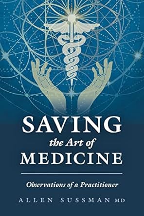 saving the art of medicine observations of a practitioner 1st edition allen sussman 1039161782, 978-1039161788