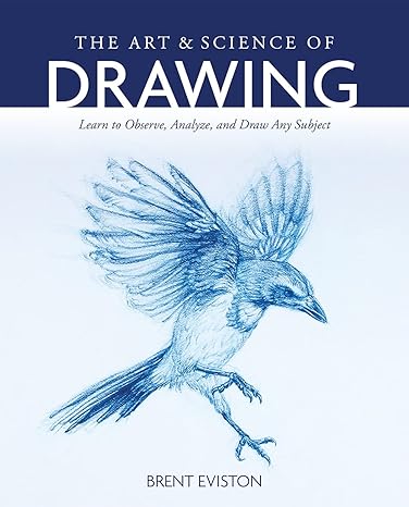 the art and science of drawing learn to observe analyze and draw any subject 1st edition brent eviston