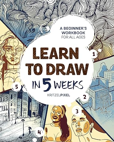 learn to draw in 5 weeks a beginner s workbook for all ages workbook edition kritzelpixel 0593435974,