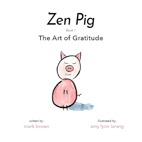 zen pig the art of gratitude kid s mindfulness book for ages 3 8 discover how to make gratitude a lifelong