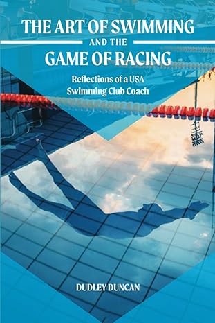 the art of swimming and the game of racing reflections of a usa swimming club coach 1st edition dudley duncan